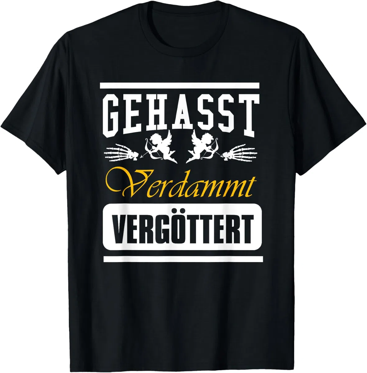 Gehasst, verdammt, vergöttert T-Shirt